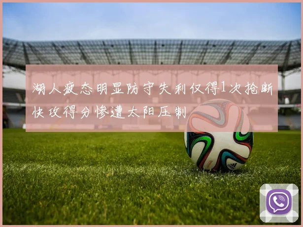 湖人疲态明显防守失利仅得1次抢断快攻得分惨遭太阳压制