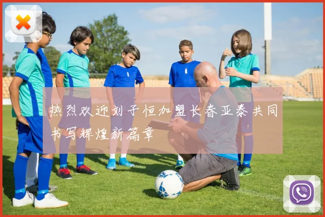 热烈欢迎刘子恒加盟长春亚泰共同书写辉煌新篇章